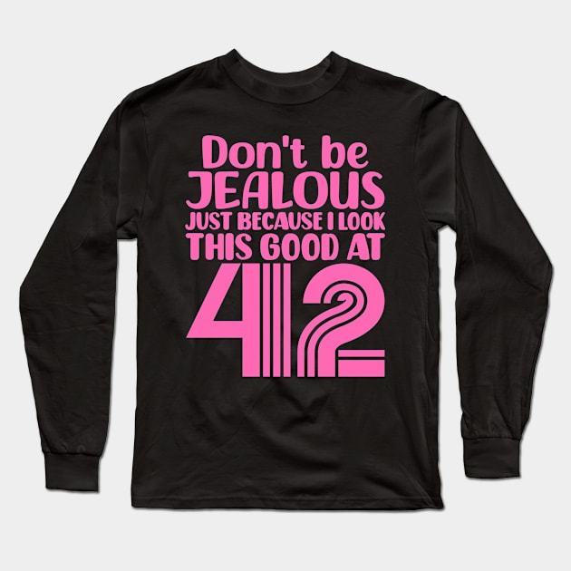 Don't Be Jealous Just Because I look This Good At 42 Long Sleeve T-Shirt by colorsplash